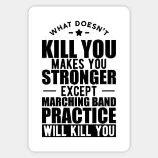 Marching Band - What doesn't kill you makes you stronger except marching band practice will kill you Magnet